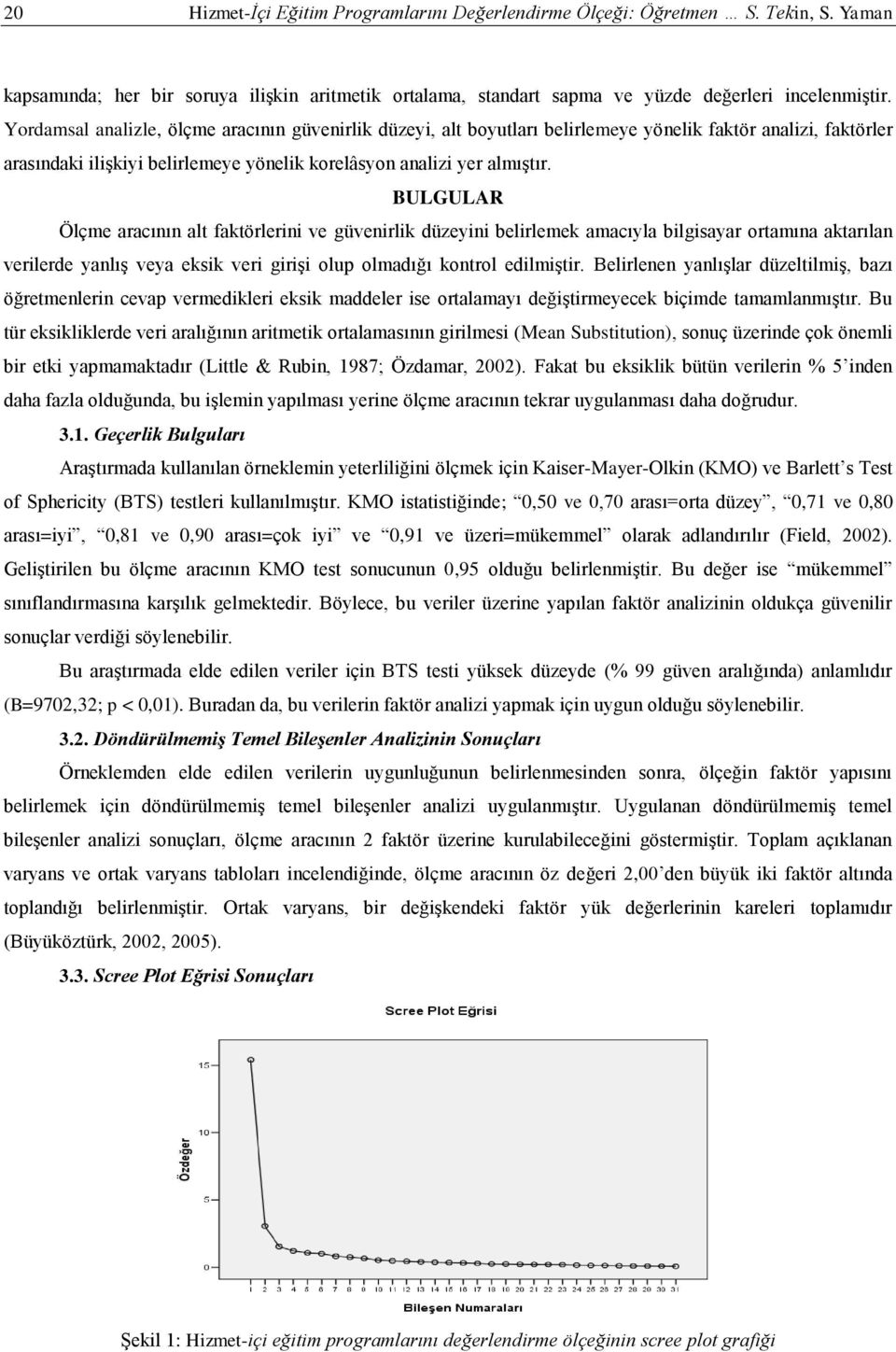 BULGULAR Ölçme aracının alt faktörlerini ve güvenirlik düzeyini belirlemek amacıyla bilgisayar ortamına aktarılan verilerde yanlış veya eksik veri girişi olup olmadığı kontrol edilmiştir.