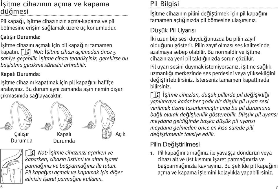 şitme cihazı tedarikçiniz, gerekirse bu başlatma gecikme süresini artırabilir. Kapalı Durumda: Işitme cihazını kapatmak için pil kapağını hafifçe aralayınız.