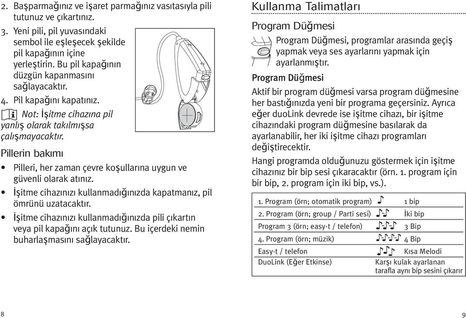 Pillerin bakımı Pilleri, her zaman çevre koşullarına uygun ve güvenli olarak atınız. şitme cihazınızı kullanmadığınızda kapatmanız, pil ömrünü uzatacaktır.