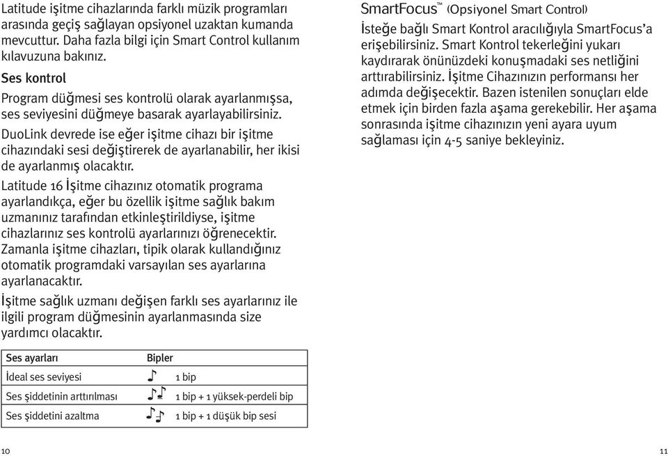 DuoLink devrede ise eğer işitme cihazı bir işitme cihazındaki sesi değiştirerek de ayarlanabilir, her ikisi de ayarlanmış olacaktır.