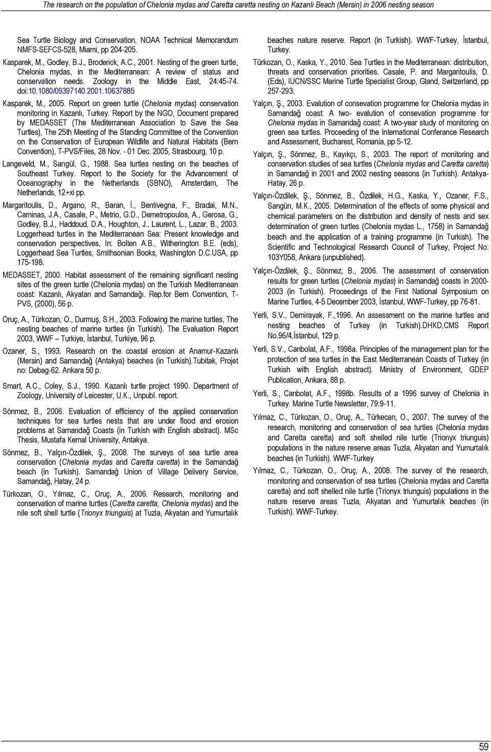 Zoology in the Middle East, 24:45-74. doi:10.1080/09397140.2001.10637885 Kasparek, M., 2005. Report on green turtle (Chelonia mydas) conservation monitoring in Kazanlı, Turkey.