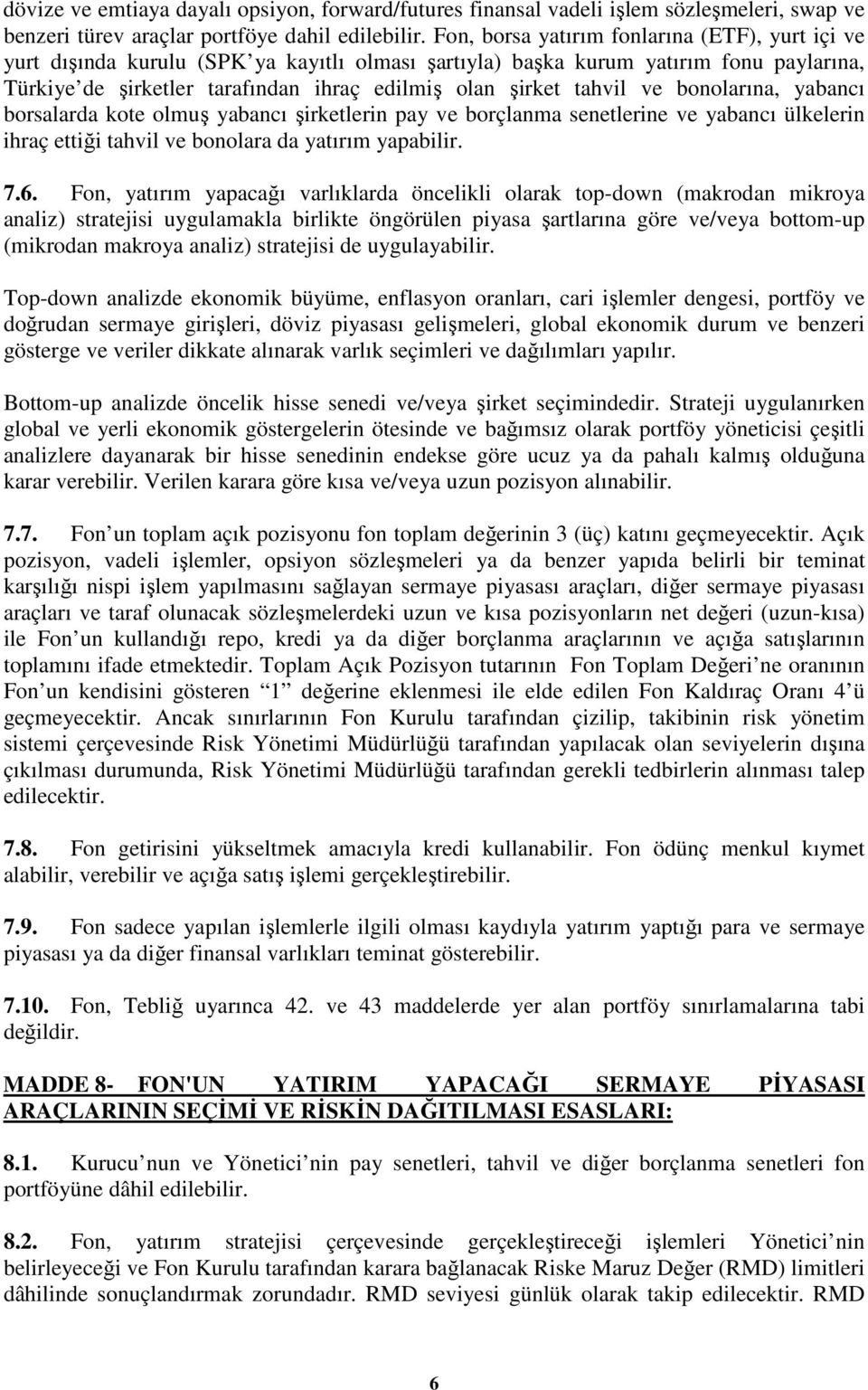 tahvil ve bonolarına, yabancı borsalarda kote olmuş yabancı şirketlerin pay ve borçlanma senetlerine ve yabancı ülkelerin ihraç ettiği tahvil ve bonolara da yatırım yapabilir. 7.6.