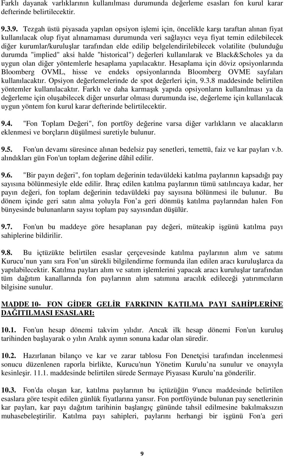 kurumlar/kuruluşlar tarafından elde edilip belgelendirilebilecek volatilite (bulunduğu durumda "implied" aksi halde "historical") değerleri kullanılarak ve Black&Scholes ya da uygun olan diğer