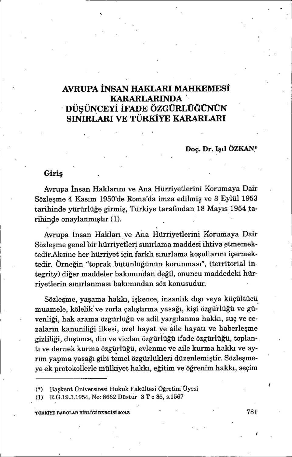 1954 tarihinşle onaylanmıştır (1). Avrupa İnsan Haklan ve Aiıa Hürriyetlerini Korumaya Dair Sözleşme genel bir hürriyetleri sm ırlama maddesi ihtiva etmemektedir.