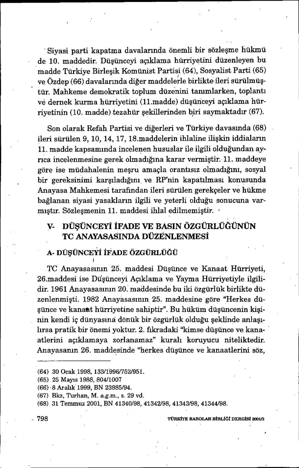 Mahkeme demokratik toplum düzenini tan ımlarken, toplantı ve demek kurma hürriyetini (11.madde) düşünceyi açıklama hürriyetinin (10. madde) tezahür şekillerinden l4ri saymaktad ır (67).