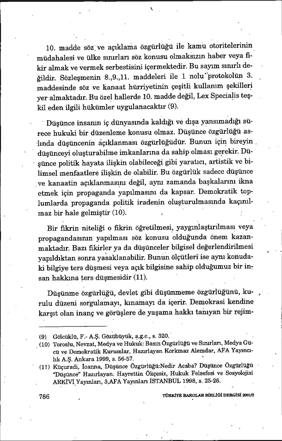 madde de ğil, Lex Specialis te ş- kil eden ilgili hükümler uygulanacakt ır (9). Düşünce insanın iç dünyasmda kaldığı ve dışa yansımacliğı sürece hukuki bir düzenleme konusu olmaz.