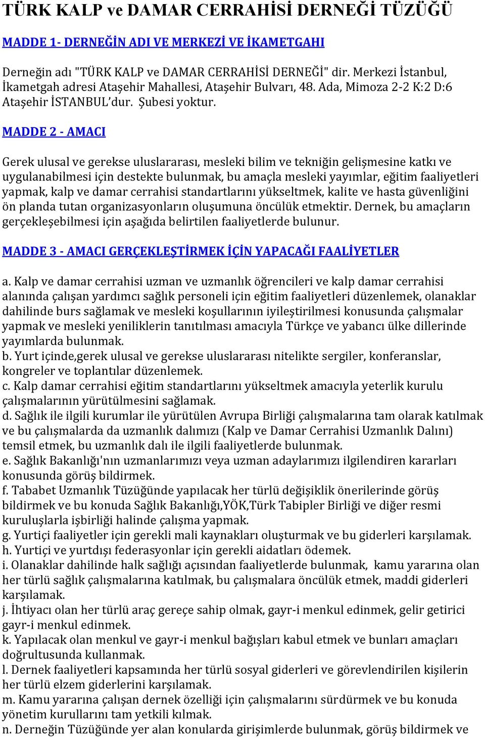 MADDE 2 AMACI Gerek ulusal ve gerekse uluslararası, mesleki bilim ve tekniğin gelişmesine katkı ve uygulanabilmesi için destekte bulunmak, bu amaçla mesleki yayımlar, eğitim faaliyetleri yapmak, kalp