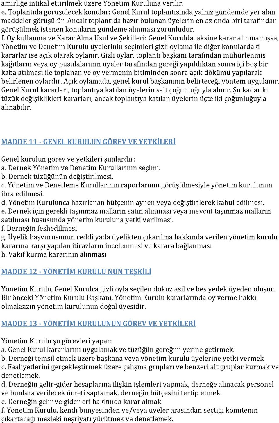 Oy kullanma ve Karar Alma Usul ve Şekilleri: Genel Kurulda, aksine karar alınmamışsa, Yönetim ve Denetim Kurulu üyelerinin seçimleri gizli oylama ile diğer konulardaki kararlar ise açık olarak