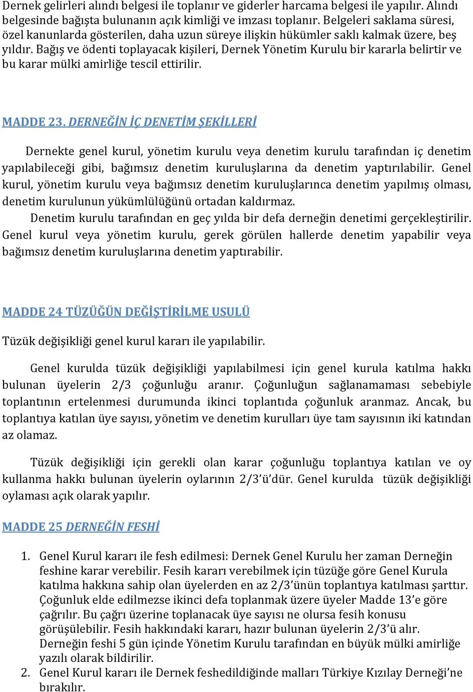 Bağış ve ödenti toplayacak kişileri, Dernek Yönetim Kurulu bir kararla belirtir ve bu karar mülki amirliğe tescil ettirilir. MADDE 23.