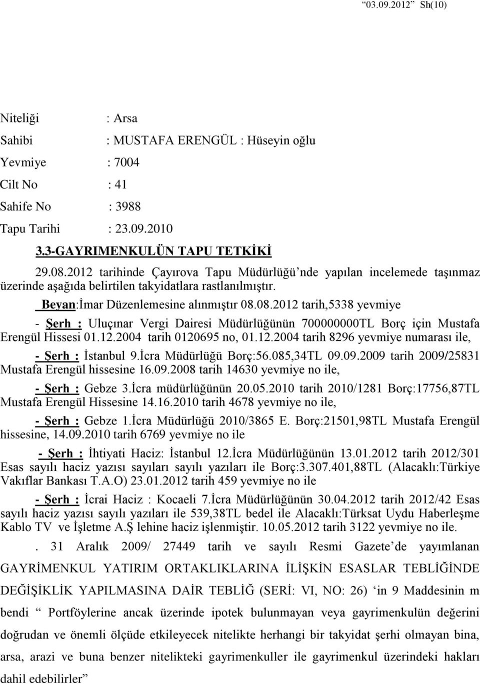 08.2012 tarih,5338 yevmiye - Şerh : Uluçınar Vergi Dairesi Müdürlüğünün 700000000TL Borç için Mustafa Erengül Hissesi 01.12.2004 tarih 0120695 no, 01.12.2004 tarih 8296 yevmiye numarası ile, - Şerh : İstanbul 9.