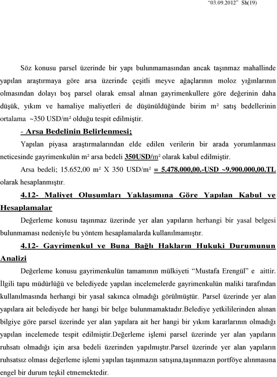 parsel olarak emsal alınan gayrimenkullere göre değerinin daha düşük, yıkım ve hamaliye maliyetleri de düşünüldüğünde birim m² satış bedellerinin ortalama ~350 USD/m² olduğu tespit edilmiştir.