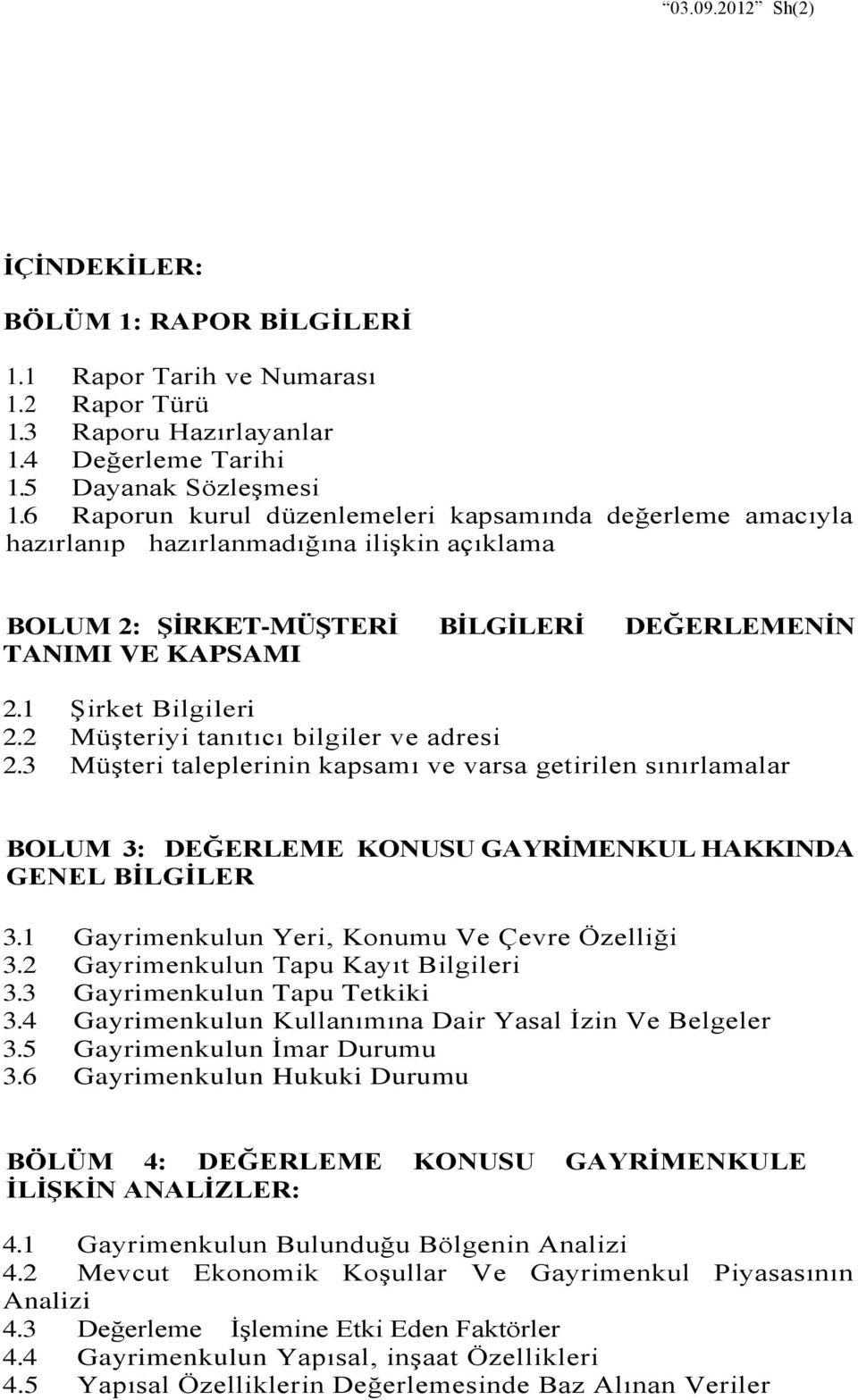 2 Müşteriyi tanıtıcı bilgiler ve adresi 2.3 Müşteri taleplerinin kapsamı ve varsa getirilen sınırlamalar BOLUM 3: DEĞERLEME KONUSU GAYRİMENKUL HAKKINDA GENEL BİLGİLER 3.