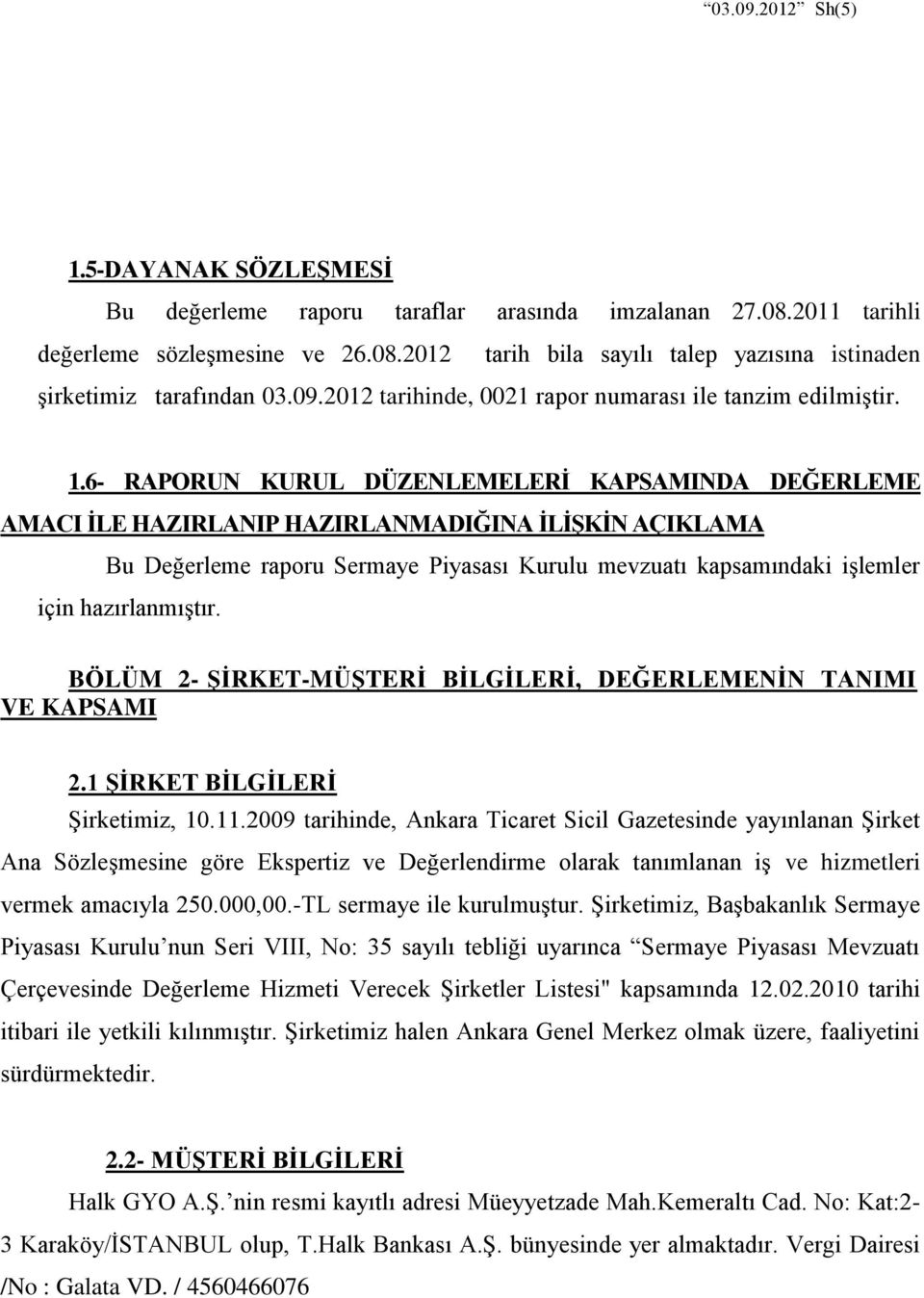 6- RAPORUN KURUL DÜZENLEMELERİ KAPSAMINDA DEĞERLEME AMACI İLE HAZIRLANIP HAZIRLANMADIĞINA İLİŞKİN AÇIKLAMA Bu Değerleme raporu Sermaye Piyasası Kurulu mevzuatı kapsamındaki işlemler için