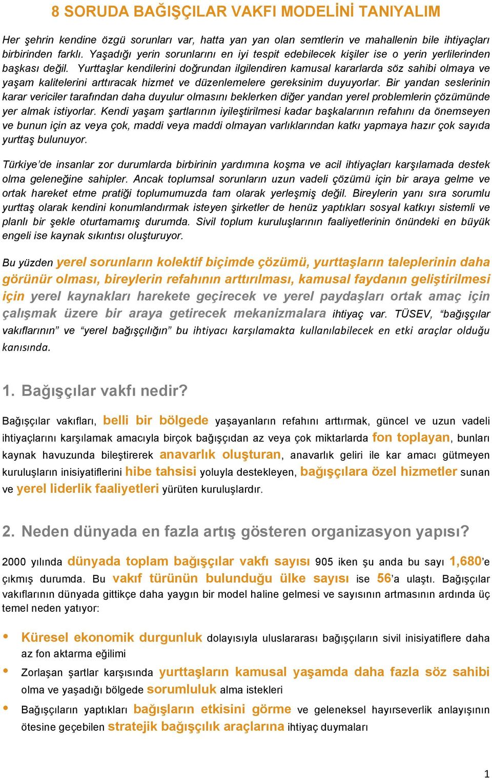 Yurttaşlar kendilerini doğrundan ilgilendiren kamusal kararlarda söz sahibi olmaya ve yaşam kalitelerini arttıracak hizmet ve düzenlemelere gereksinim duyuyorlar.