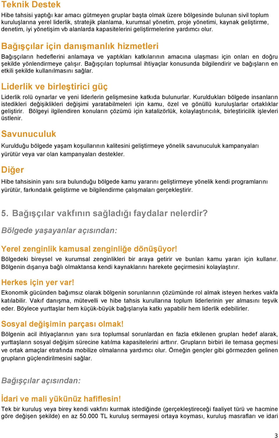 Bağışçılar için danışmanlık hizmetleri Bağışçıların hedeflerini anlamaya ve yaptıkları katkılarının amacına ulaşması için onları en doğru şekilde yönlendirmeye çalışır.