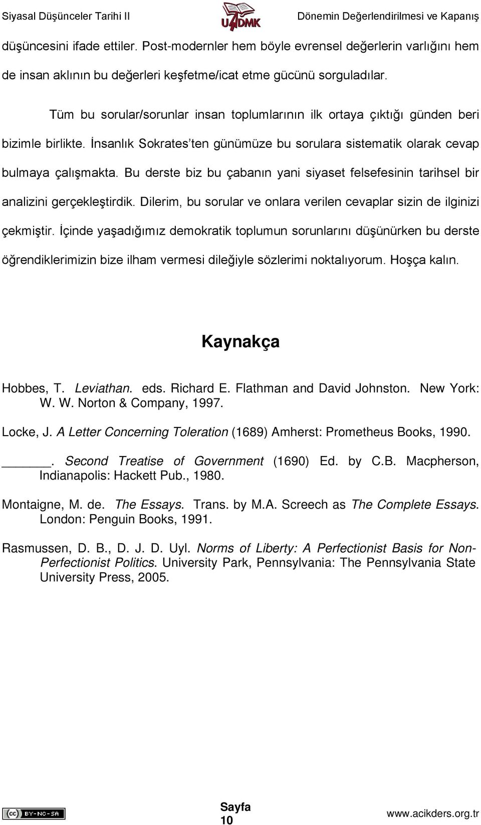 Bu derste biz bu çabanın yani siyaset felsefesinin tarihsel bir analizini gerçekleştirdik. Dilerim, bu sorular ve onlara verilen cevaplar sizin de ilginizi çekmiştir.