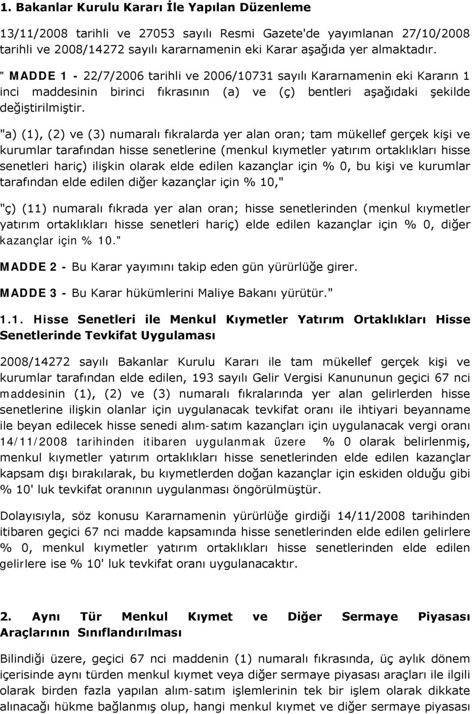 "a) (1), (2) ve (3) numaralı fıkralarda yer alan oran; tam mükellef gerçek kişi ve kurumlar tarafından hisse senetlerine (menkul kıymetler yatırım ortaklıkları hisse senetleri hariç) ilişkin olarak