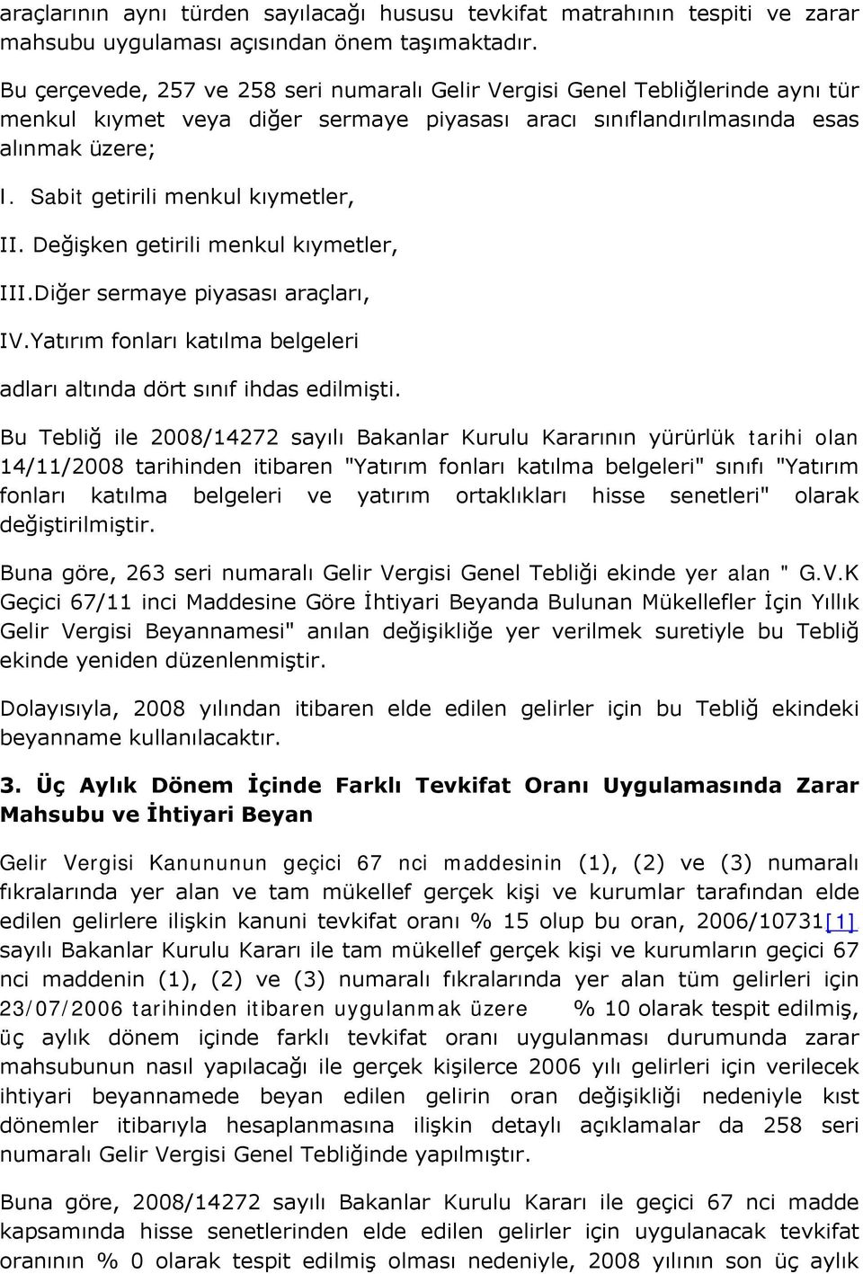 Sabit getirili menkul kıymetler, II. Değişken getirili menkul kıymetler, III.Diğer sermaye piyasası araçları, IV.Yatırım fonları katılma belgeleri adları altında dört sınıf ihdas edilmişti.