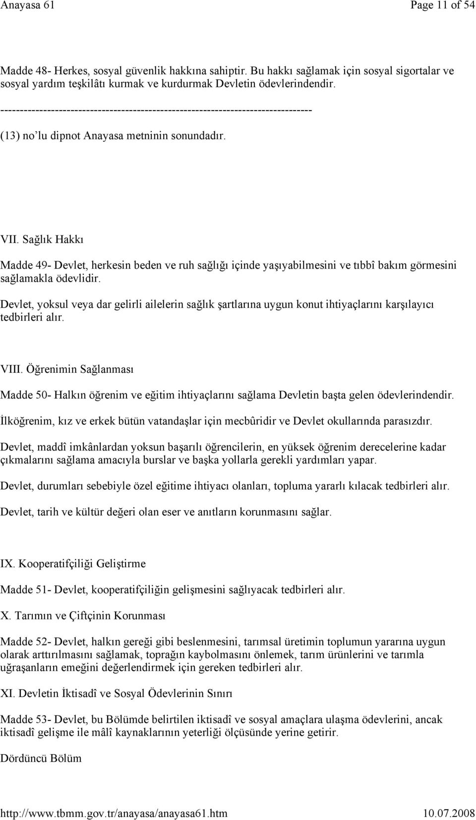 Devlet, yoksul veya dar gelirli ailelerin sağlık şartlarına uygun konut ihtiyaçlarını karşılayıcı tedbirleri alır. VIII.