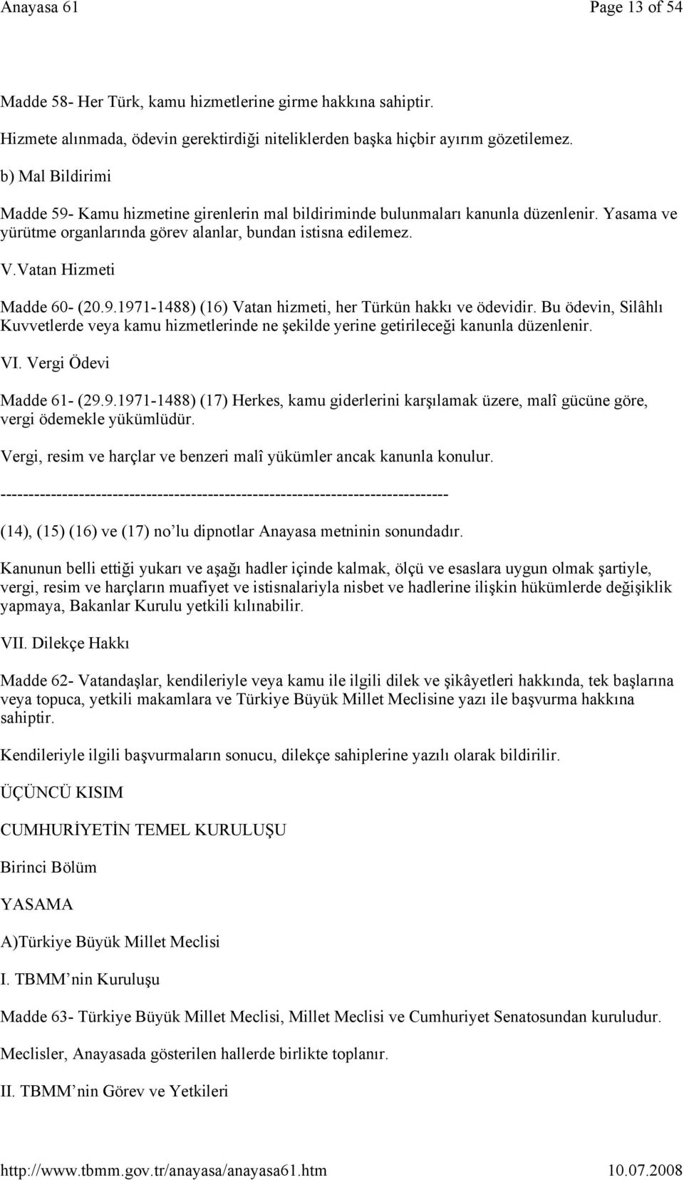 Vatan Hizmeti Madde 60- (20.9.1971-1488) (16) Vatan hizmeti, her Türkün hakkı ve ödevidir. Bu ödevin, Silâhlı Kuvvetlerde veya kamu hizmetlerinde ne şekilde yerine getirileceği kanunla düzenlenir. VI.