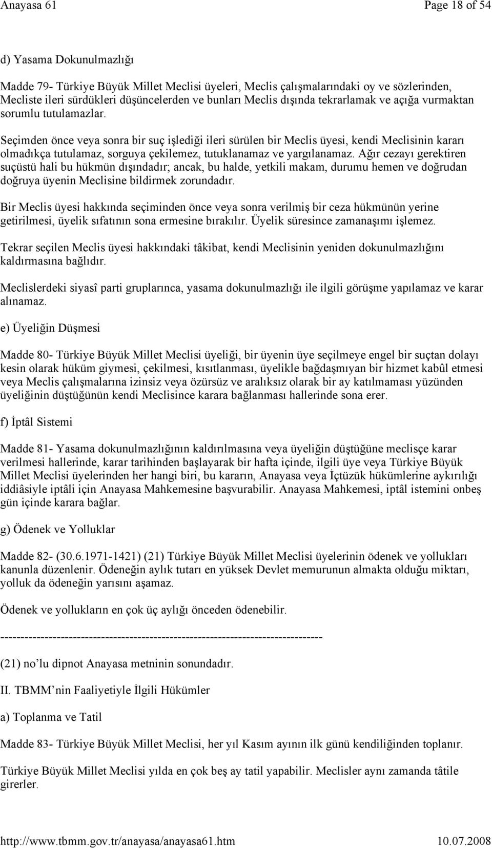 Seçimden önce veya sonra bir suç işlediği ileri sürülen bir Meclis üyesi, kendi Meclisinin kararı olmadıkça tutulamaz, sorguya çekilemez, tutuklanamaz ve yargılanamaz.