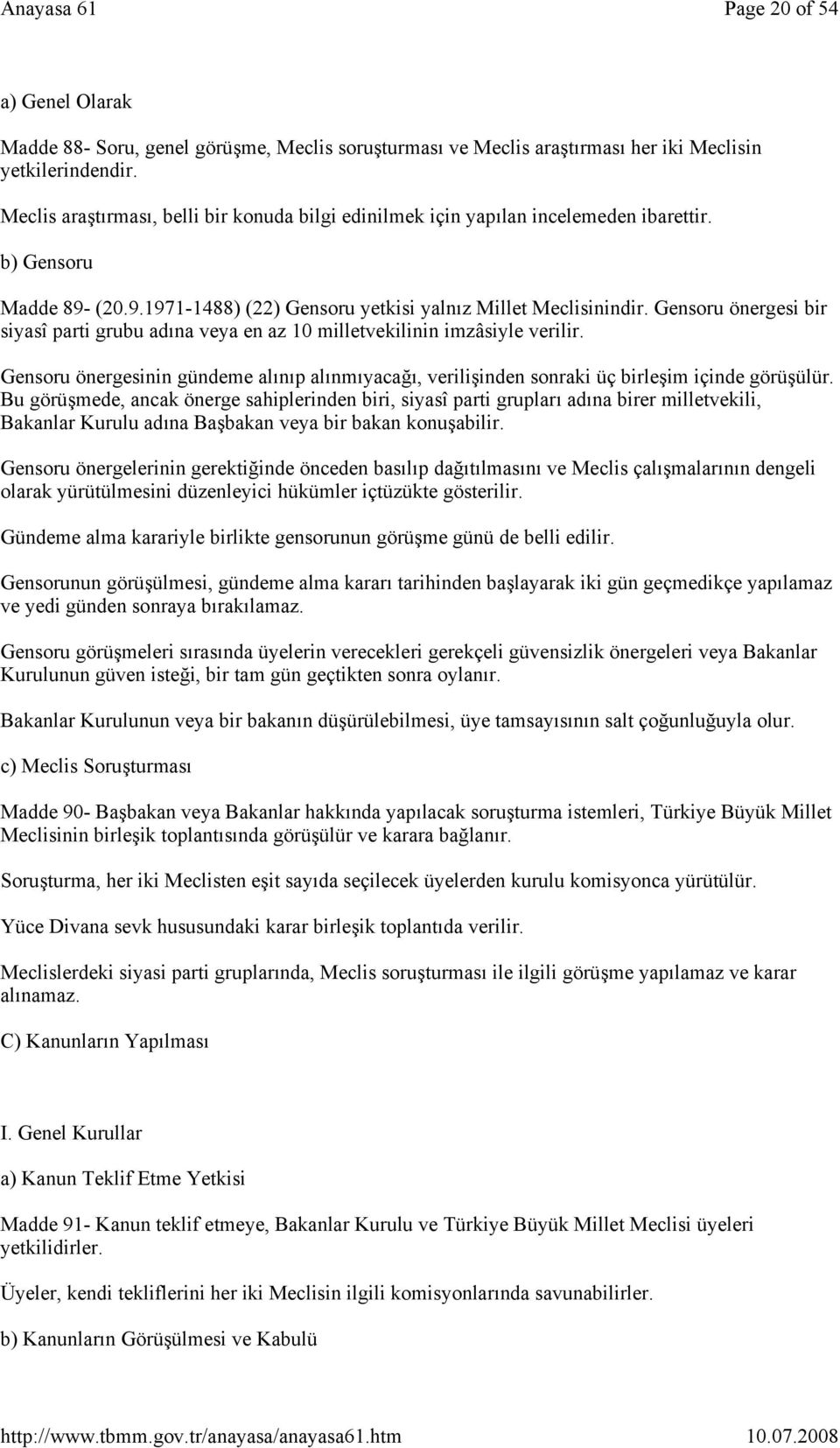 Gensoru önergesi bir siyasî parti grubu adına veya en az 10 milletvekilinin imzâsiyle verilir. Gensoru önergesinin gündeme alınıp alınmıyacağı, verilişinden sonraki üç birleşim içinde görüşülür.