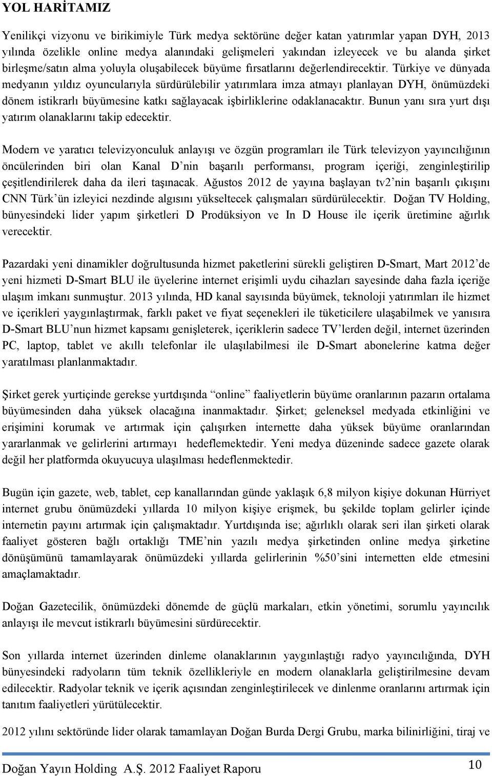 Türkiye ve dünyada medyanın yıldız oyuncularıyla sürdürülebilir yatırımlara imza atmayı planlayan DYH, önümüzdeki dönem istikrarlı büyümesine katkı sağlayacak işbirliklerine odaklanacaktır.