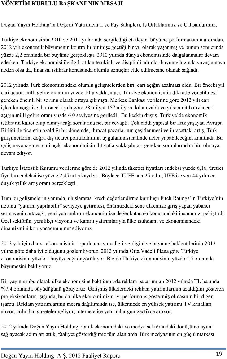 2012 yılında dünya ekonomisinde dalgalanmalar devam ederken, Türkiye ekonomisi ile ilgili atılan temkinli ve disiplinli adımlar büyüme hızında yavaşlamaya neden olsa da, finansal istikrar konusunda