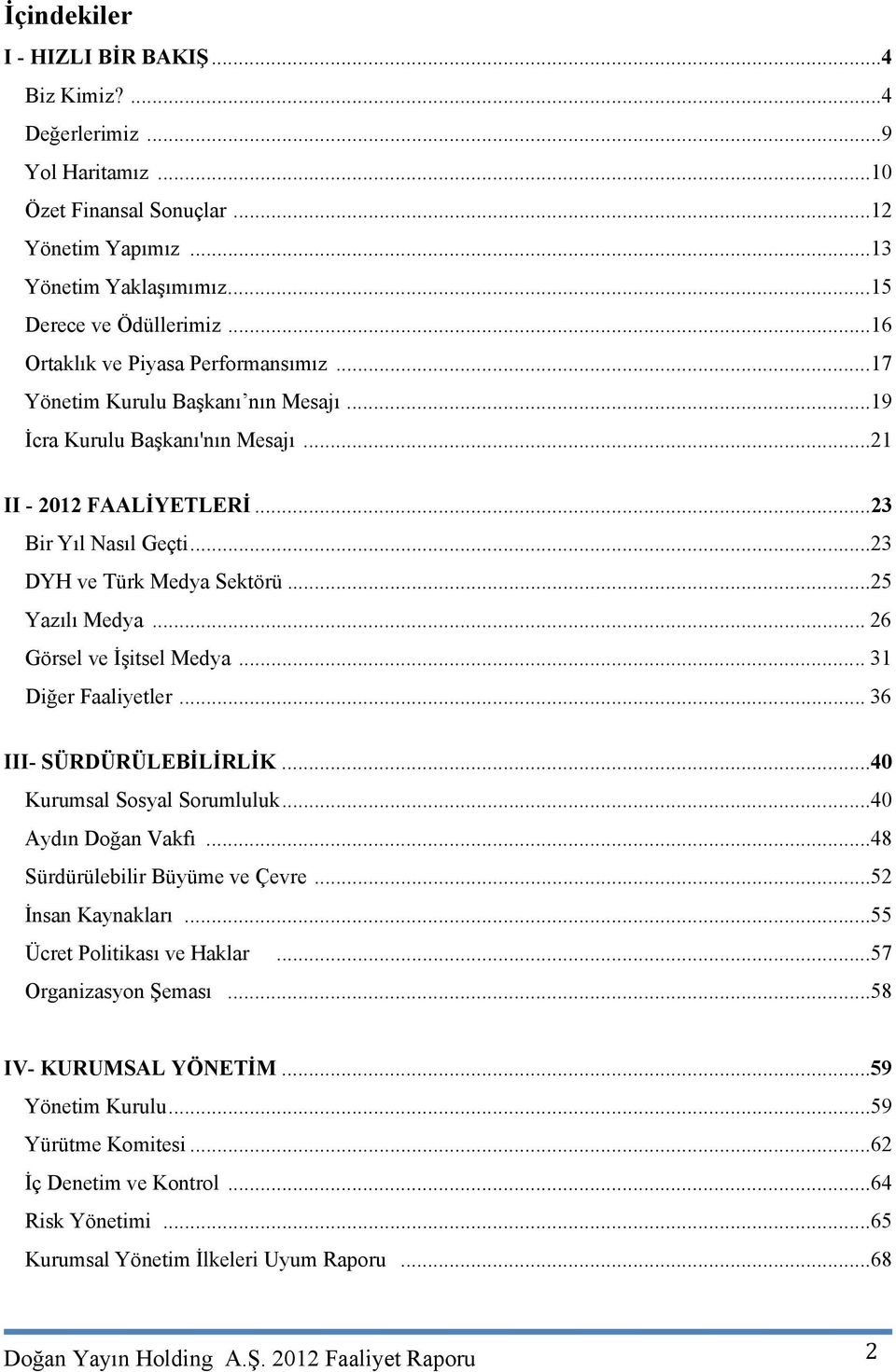 .. 23 DYH ve Türk Medya Sektörü... 25 Yazılı Medya... 26 Görsel ve İşitsel Medya... 31 Diğer Faaliyetler... 36 III- SÜRDÜRÜLEBİLİRLİK... 40 Kurumsal Sosyal Sorumluluk... 40 Aydın Doğan Vakfı.