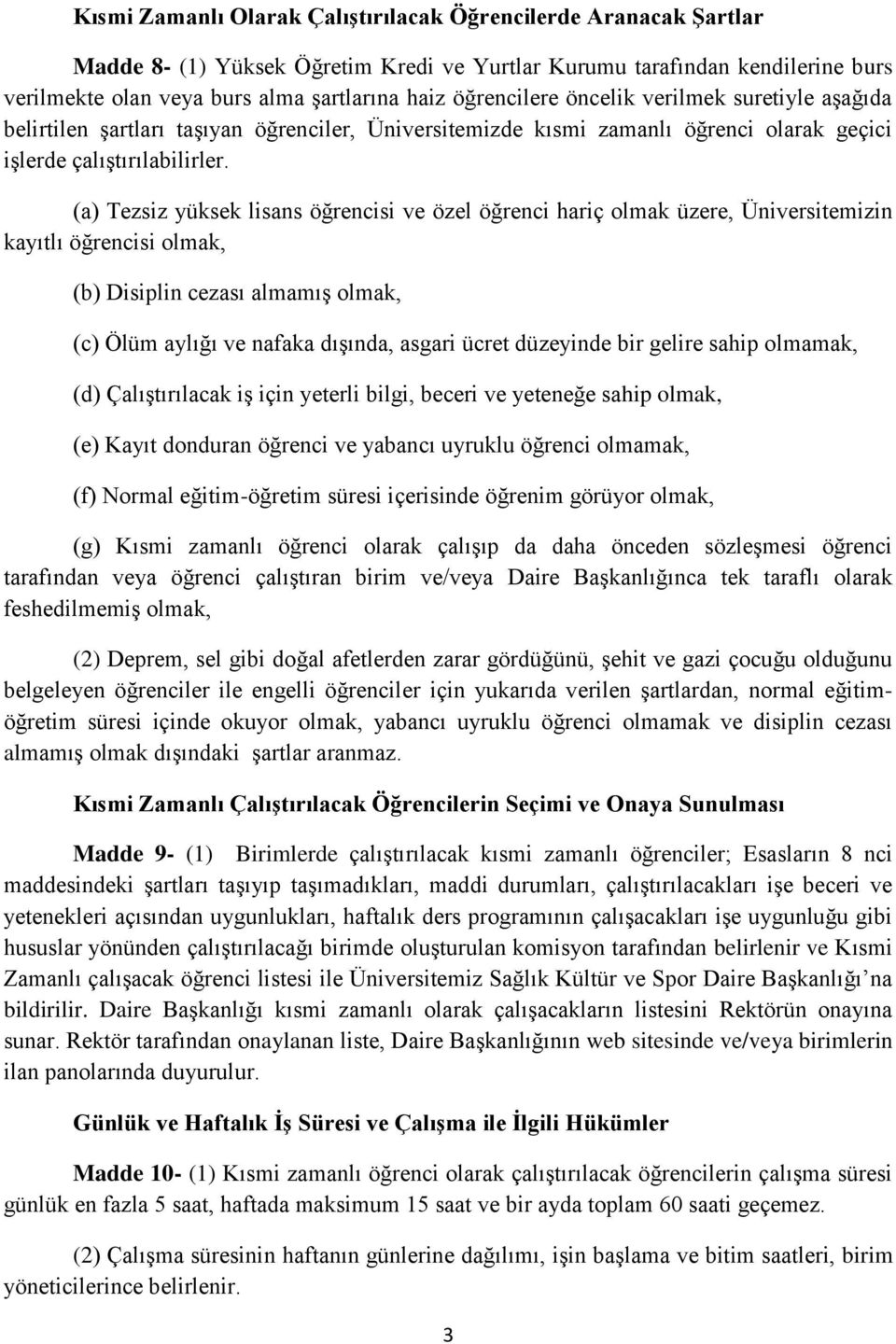 (a) Tezsiz yüksek lisans öğrencisi ve özel öğrenci hariç olmak üzere, Üniversitemizin kayıtlı öğrencisi olmak, (b) Disiplin cezası almamış olmak, (c) Ölüm aylığı ve nafaka dışında, asgari ücret