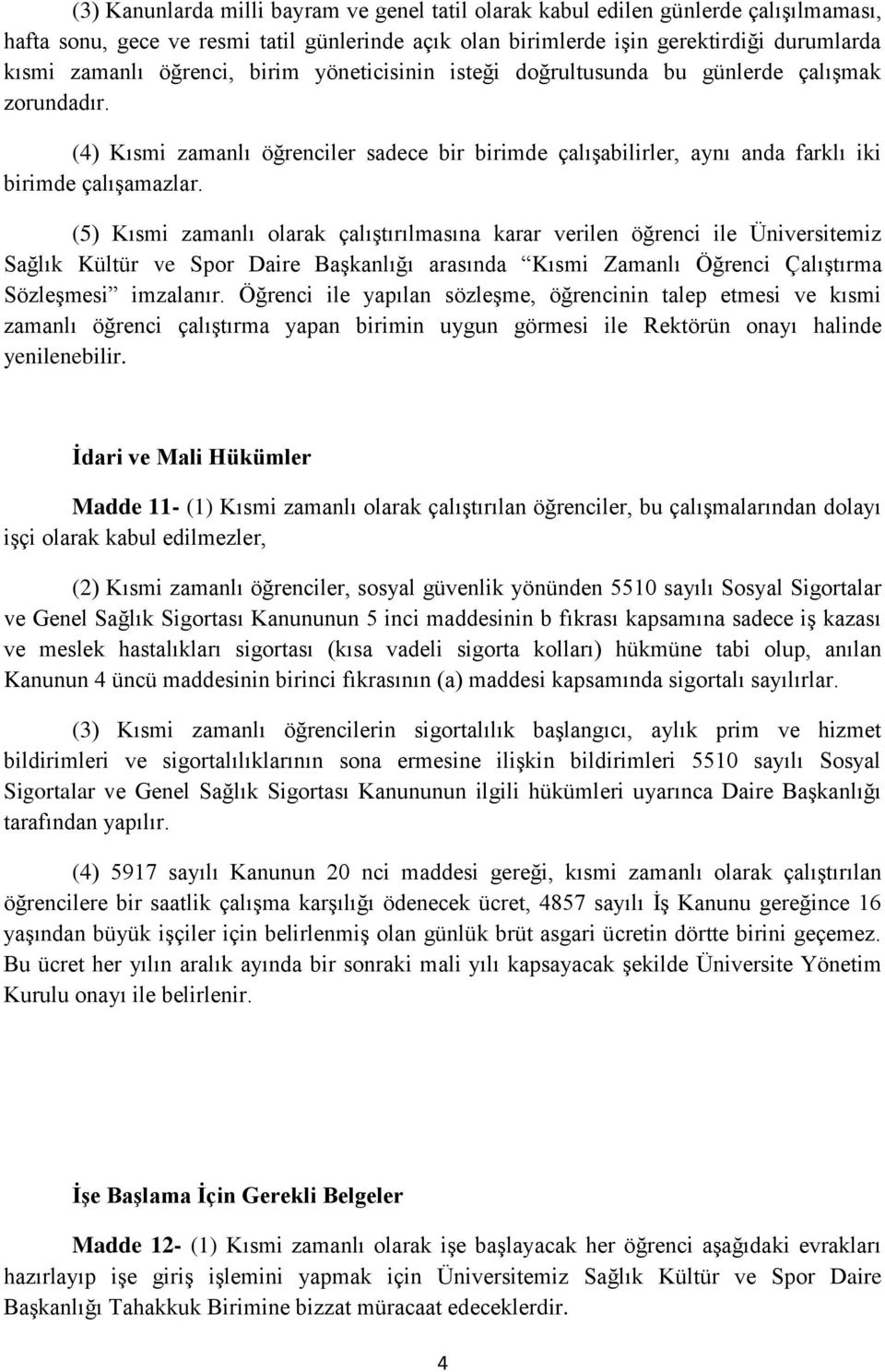 (5) Kısmi zamanlı olarak çalıştırılmasına karar verilen öğrenci ile Üniversitemiz Sağlık Kültür ve Spor Daire Başkanlığı arasında Kısmi Zamanlı Öğrenci Çalıştırma Sözleşmesi imzalanır.