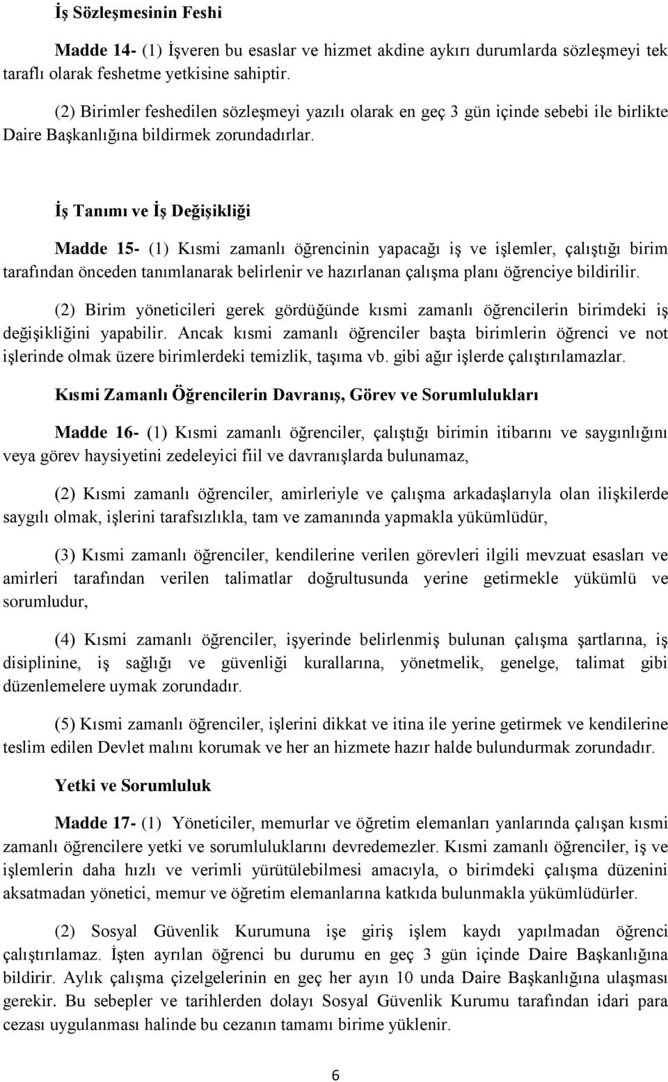 İş Tanımı ve İş Değişikliği Madde 15- (1) Kısmi zamanlı öğrencinin yapacağı iş ve işlemler, çalıştığı birim tarafından önceden tanımlanarak belirlenir ve hazırlanan çalışma planı öğrenciye bildirilir.