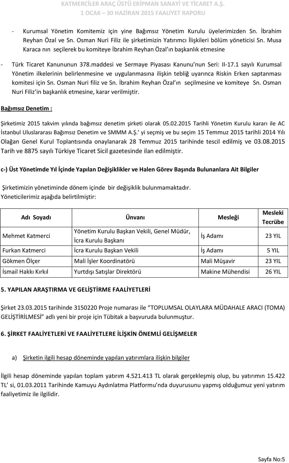 1 sayılı Kurumsal Yönetim ilkelerinin belirlenmesine ve uygulanmasına ilişkin tebliğ uyarınca Riskin Erken saptanması komitesi için Sn. Osman Nuri filiz ve Sn.