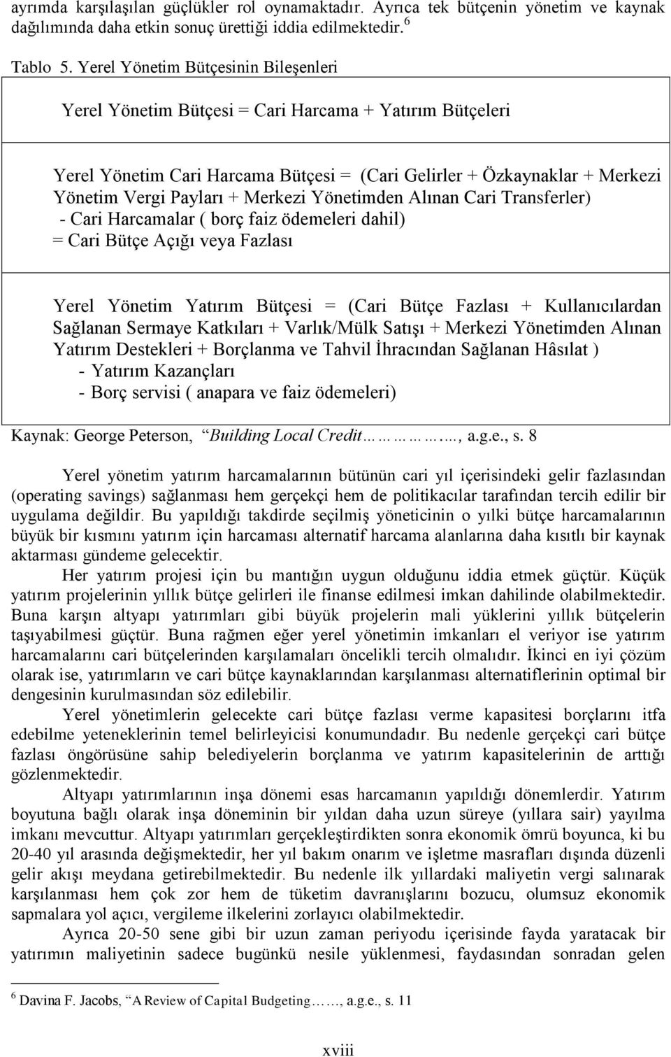 Merkezi Yönetimden Alınan Cari Transferler) - Cari Harcamalar ( borç faiz ödemeleri dahil) = Cari Bütçe Açığı veya Fazlası Yerel Yönetim Yatırım Bütçesi = (Cari Bütçe Fazlası + Kullanıcılardan