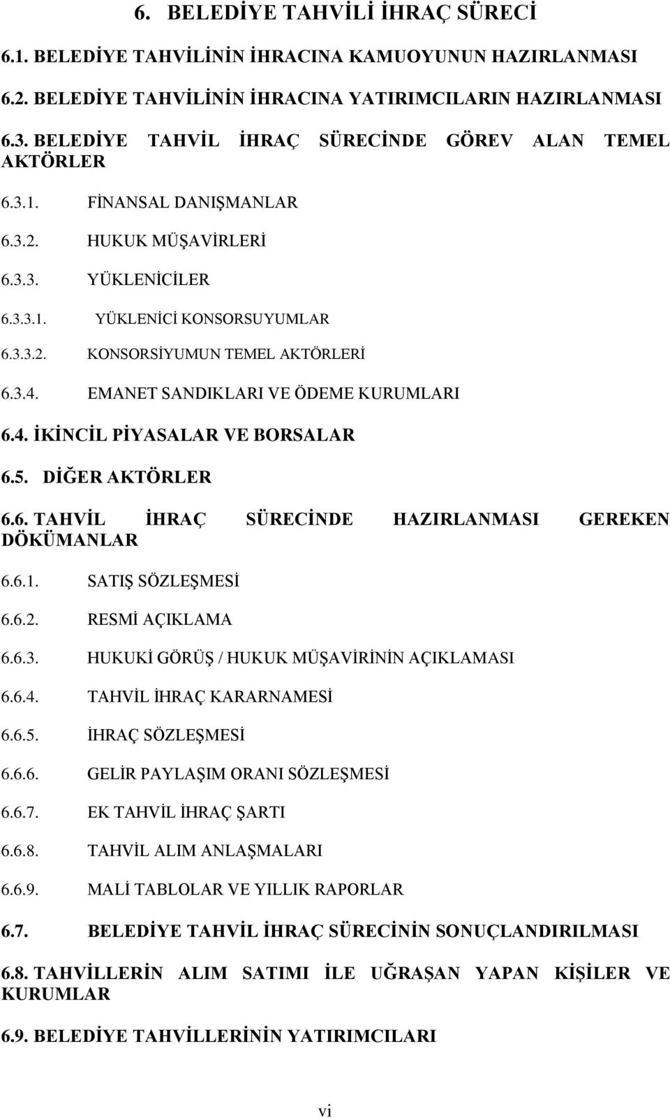 3.4. EMANET SANDIKLARI VE ÖDEME KURUMLARI 6.4. İKİNCİL PİYASALAR VE BORSALAR 6.5. DİĞER AKTÖRLER 6.6. TAHVİL İHRAÇ SÜRECİNDE HAZIRLANMASI GEREKEN DÖKÜMANLAR 6.6.1. SATIŞ SÖZLEŞMESİ 6.6.2.