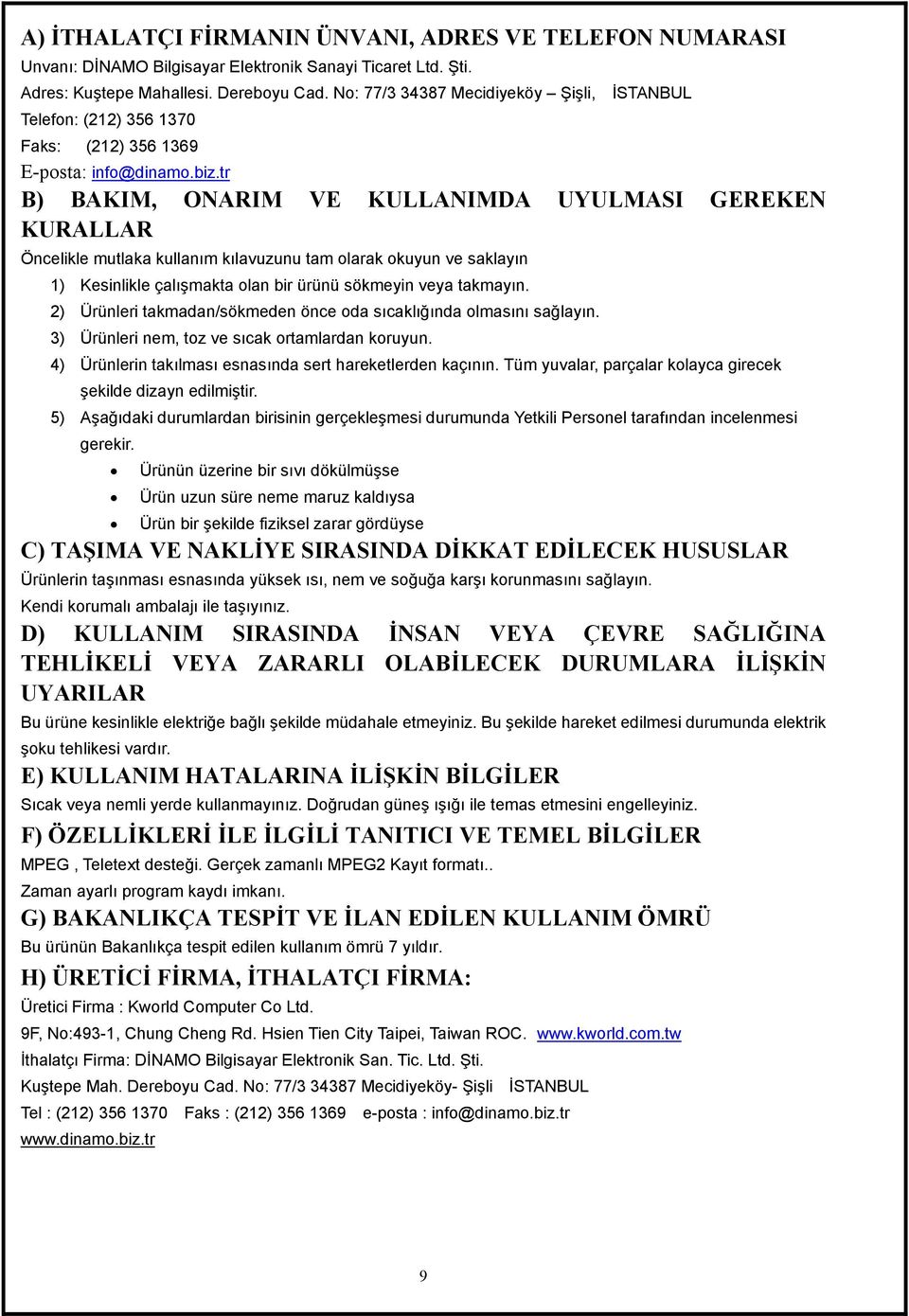 tr B) BAKIM, ONARIM VE KULLANIMDA UYULMASI GEREKEN KURALLAR Öncelikle mutlaka kullanım kılavuzunu tam olarak okuyun ve saklayın 1) Kesinlikle çalışmakta olan bir ürünü sökmeyin veya takmayın.