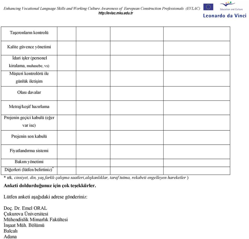 cinsiyet, din, yaş,farklı çalışma saatleri,alışkanlıklar, taraf tutma, rekabeti engelleyen hareketler ) Anketi doldurduğunuz için çok teşekkürler.