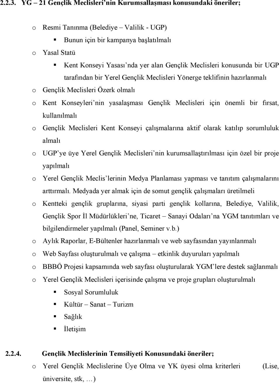 Meclisleri konusunda bir UGP tarafından bir Yerel Gençlik Meclisleri Yönerge teklifinin hazırlanmalı o Gençlik Meclisleri Özerk olmalı o Kent Konseyleri nin yasalaşması Gençlik Meclisleri için önemli