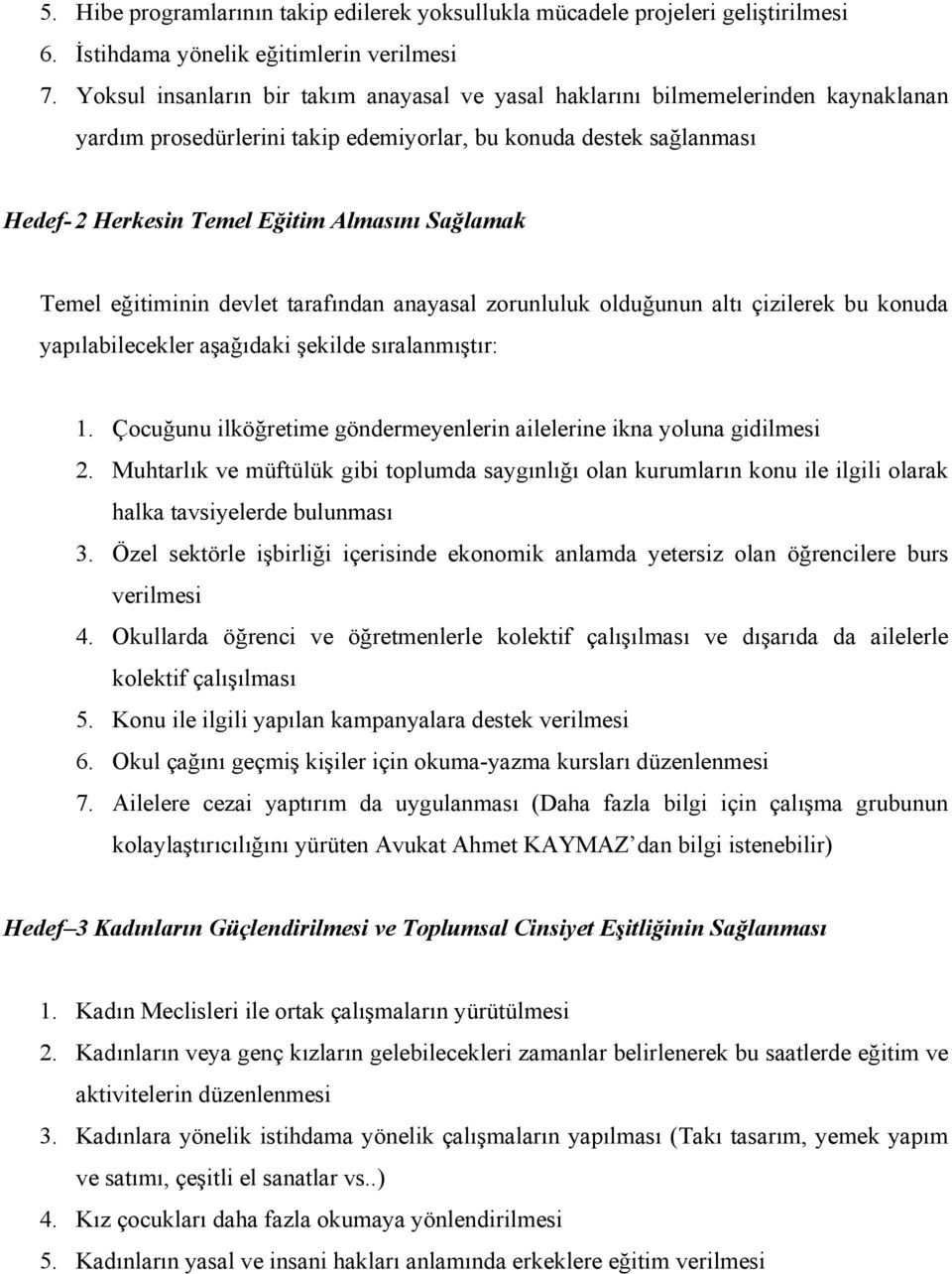 Sağlamak Temel eğitiminin devlet tarafından anayasal zorunluluk olduğunun altı çizilerek bu konuda yapılabilecekler aşağıdaki şekilde sıralanmıştır: 1.