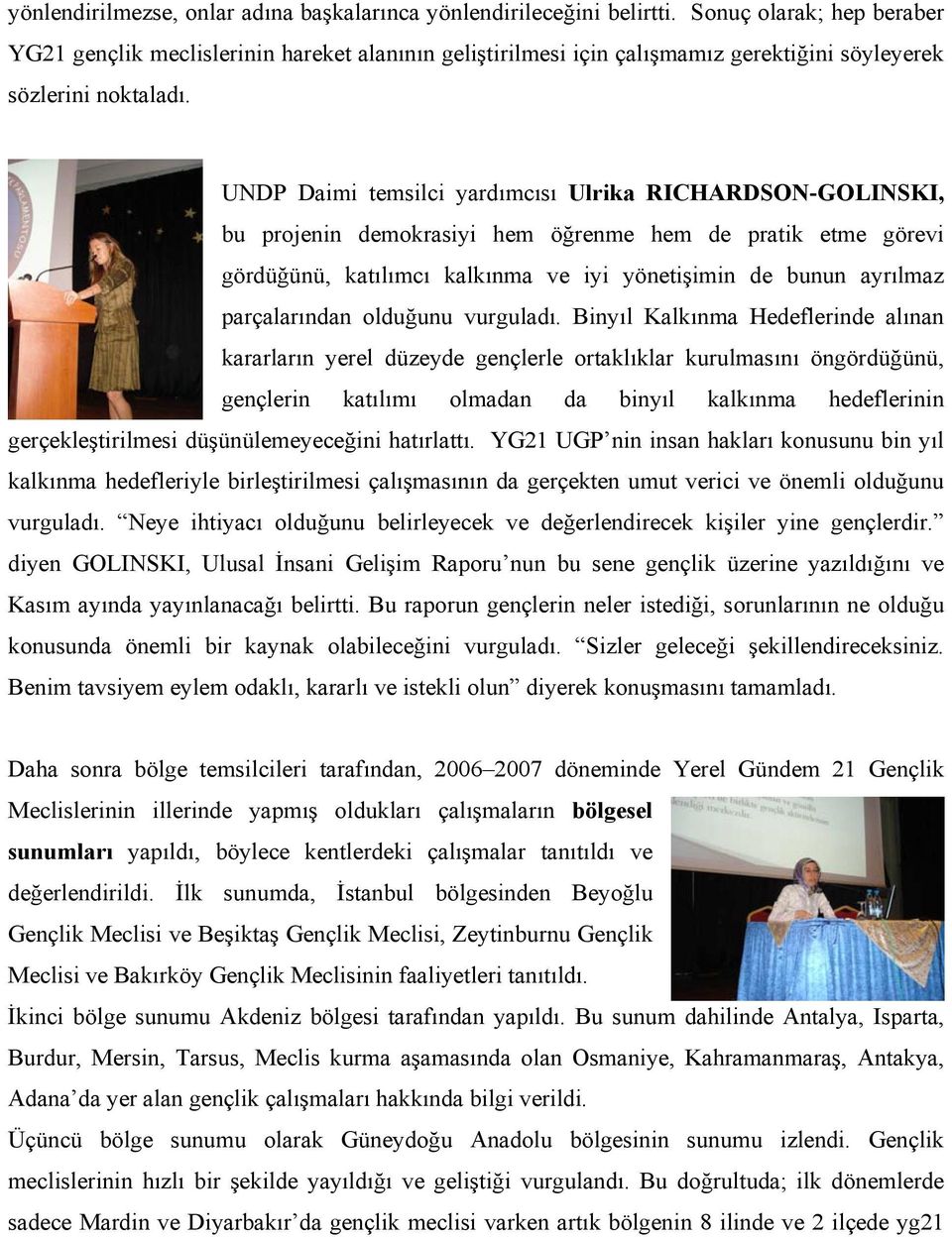 UNDP Daimi temsilci yardımcısı Ulrika RICHARDSON-GOLINSKI, bu projenin demokrasiyi hem öğrenme hem de pratik etme görevi gördüğünü, katılımcı kalkınma ve iyi yönetişimin de bunun ayrılmaz