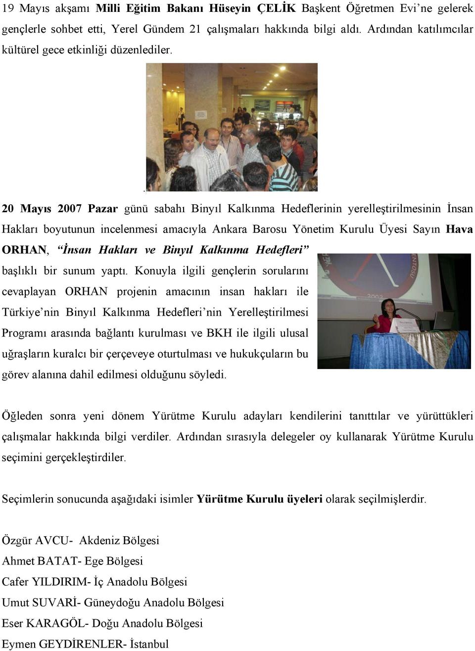 . 20 Mayıs 2007 Pazar günü sabahı Binyıl Kalkınma Hedeflerinin yerelleştirilmesinin İnsan Hakları boyutunun incelenmesi amacıyla Ankara Barosu Yönetim Kurulu Üyesi Sayın Hava ORHAN, İnsan Hakları ve