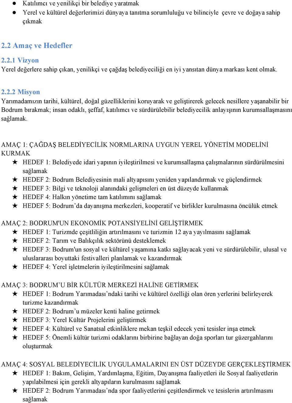 güzelliklerini koruyarak ve geliştirerek gelecek nesillere yaşanabilir bir Bodrum bırakmak; insan odaklı, şeffaf, katılımcı ve sürdürülebilir belediyecilik anlayışının kurumsallaşmasını sağlamak.