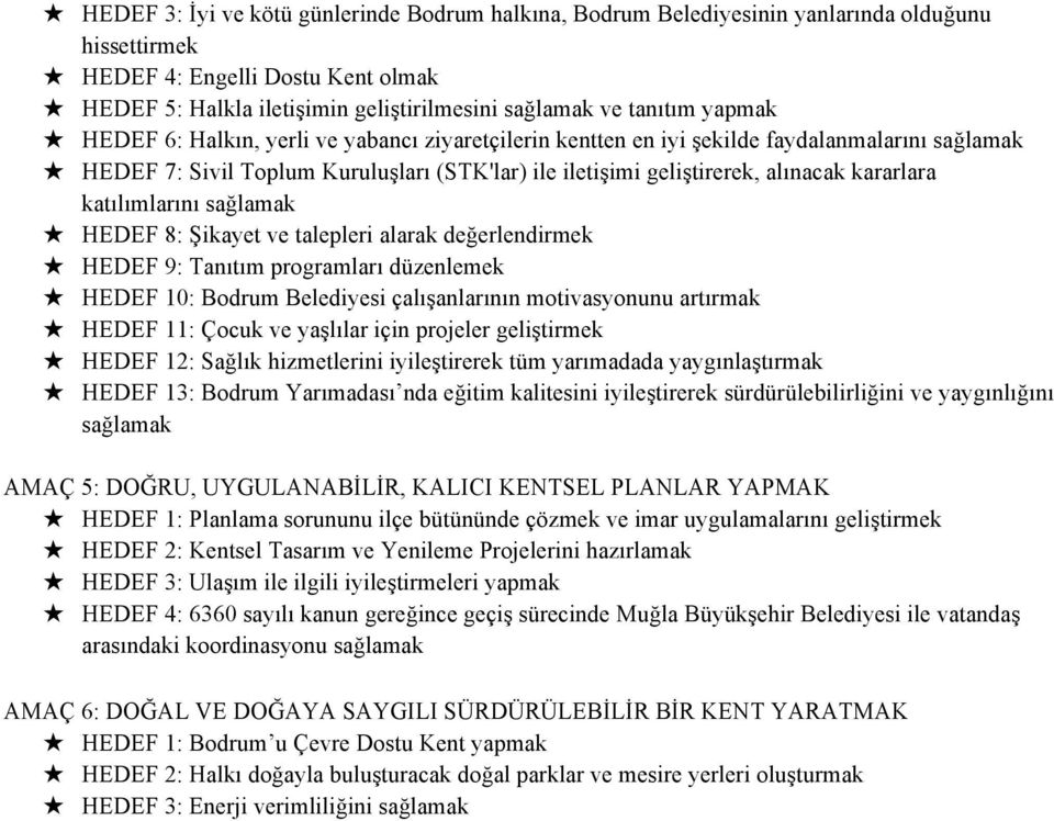 katılımlarını sağlamak HEDEF 8: Şikayet ve talepleri alarak değerlendirmek HEDEF 9: Tanıtım programları düzenlemek HEDEF 10: Bodrum Belediyesi çalışanlarının motivasyonunu artırmak HEDEF 11: Çocuk ve