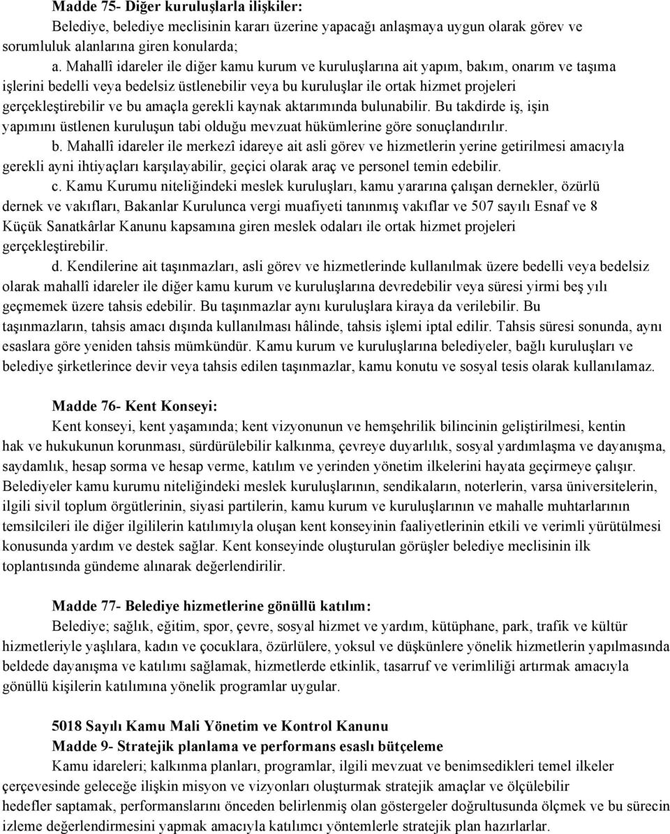 ve bu amaçla gerekli kaynak aktarımında bulunabilir. Bu takdirde iş, işin yapımını üstlenen kuruluşun tabi olduğu mevzuat hükümlerine göre sonuçlandırılır. b. Mahallî idareler ile merkezî idareye ait asli görev ve hizmetlerin yerine getirilmesi amacıyla gerekli ayni ihtiyaçları karşılayabilir, geçici olarak araç ve personel temin edebilir.