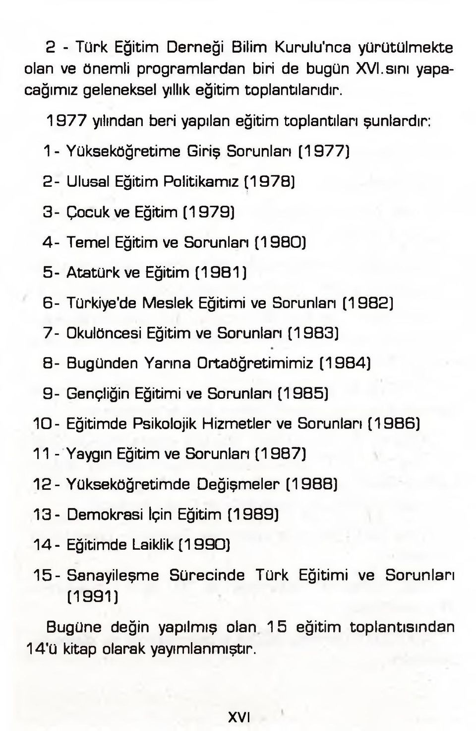 5- Atatürk ve Eğitim (1981) 6- Türkiye'de Meslek Eğitimi ve Sorunları (1982) 7- Okulöncesi Eğitim ve Sorunları (1983) 8- Bugünden Yarına Ortaöğretimimiz (1984) 9- Gençliğin Eğitimi ve Sorunları