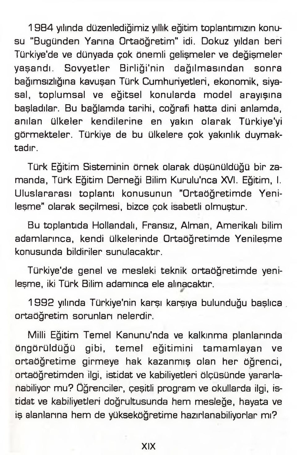 Bu bağlamda tarihi, coğrafi hatta dini anlamda, anılan ülkeler kendilerine en yakın olarak Türkiye'yi görmekteler. Türkiye de bu ülkelere çok yakınlık duymaktadır.