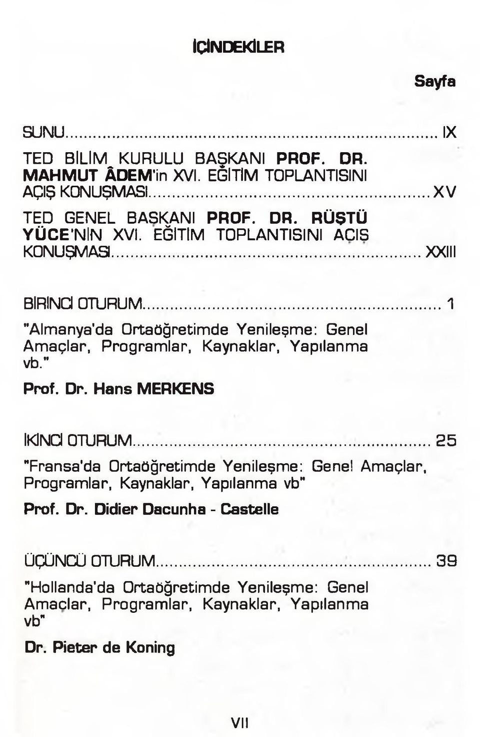 " Prof. Dr. Hans MERKENS İKİNCİ OTURUM... 25 "Fransa'da Ortaöğretimde Yenileşme: Gene! Amaçlar, Programlar, Kaynaklar, Yapılanma vb" Prof. Dr. Didier Dacunha - Castelle ÜÇÜNCÜ OTURUM.