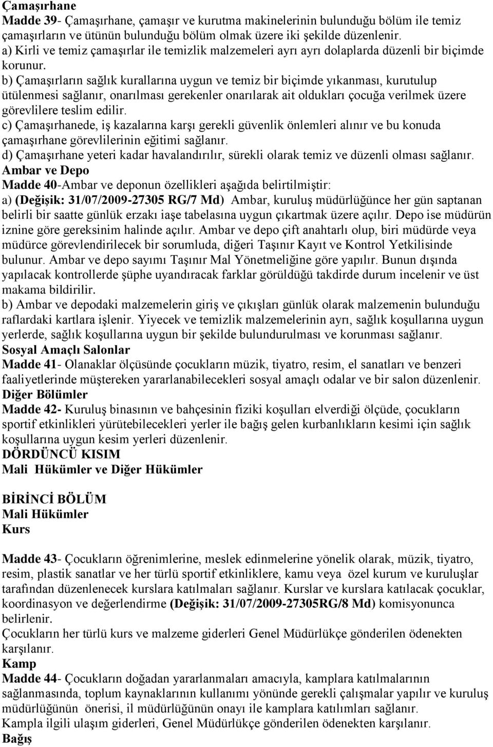 b) Çamaşırların sağlık kurallarına uygun ve temiz bir biçimde yıkanması, kurutulup ütülenmesi sağlanır, onarılması gerekenler onarılarak ait oldukları çocuğa verilmek üzere görevlilere teslim edilir.