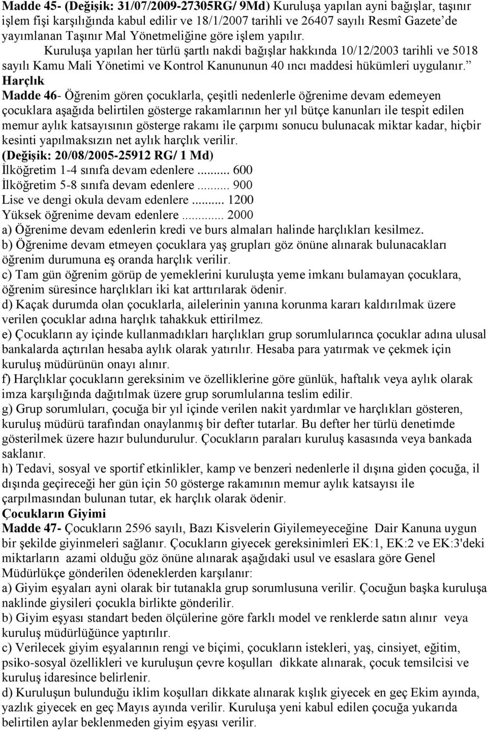 Kuruluşa yapılan her türlü şartlı nakdi bağışlar hakkında 10/12/2003 tarihli ve 5018 sayılı Kamu Mali Yönetimi ve Kontrol Kanununun 40 ıncı maddesi hükümleri uygulanır.