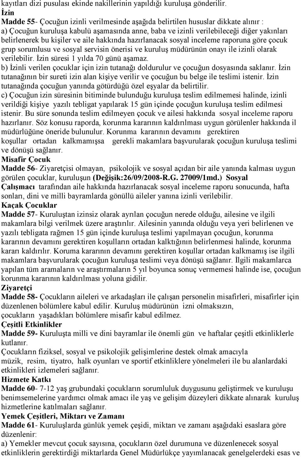 kişiler ve aile hakkında hazırlanacak sosyal inceleme raporuna göre çocuk grup sorumlusu ve sosyal servisin önerisi ve kuruluş müdürünün onayı ile izinli olarak verilebilir.